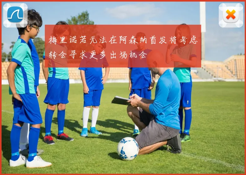 梅里诺若无法在阿森纳首发将考虑转会寻求更多出场机会