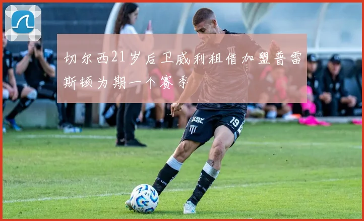 切尔西21岁后卫威利租借加盟普雷斯顿为期一个赛季