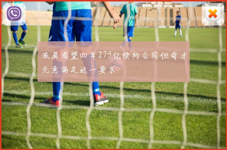 浓眉渴望四年275亿续约合同但奇才无意满足这一要求